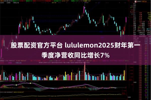 股票配资官方平台 lululemon2025财年第一季度净营收同比增长7%