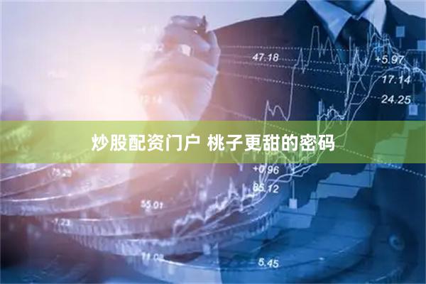 炒股配资门户 桃子更甜的密码